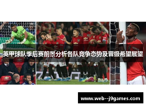 英甲球队季后赛前景分析各队竞争态势及晋级希望展望 英甲球队季后赛前景分析各队竞争态势及晋级希望展望