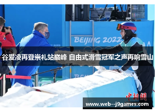 谷爱凌再登崇礼站巅峰 自由式滑雪冠军之声再响雪山