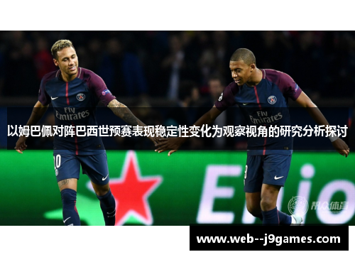 以姆巴佩对阵巴西世预赛表现稳定性变化为观察视角的研究分析探讨